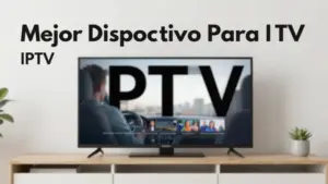 Mejor Dispositivo Para IPTV